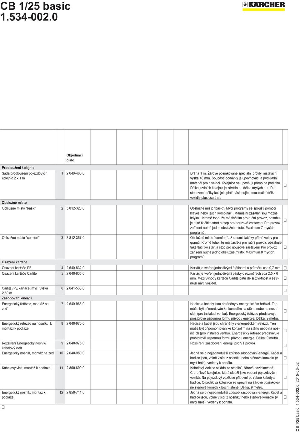 Pro stanovení délky kolejnic platí následující: maximální délka vozidla plus cca 6 m. Obslužné místo Oblsužné místo "basic" 2 3.812-320.0 Obslužné místo basic.