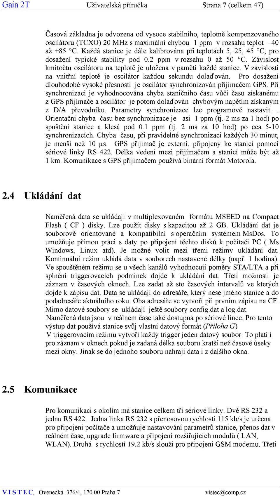 Závislost kmitočtu oscilátoru na teplotě je uložena v paměti každé stanice. V závislosti na vnitřní teplotě je oscilátor každou sekundu dolaďován.