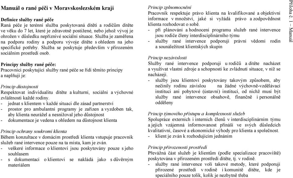 Služba se poskytuje především v přirozeném sociálním prostředí osob.