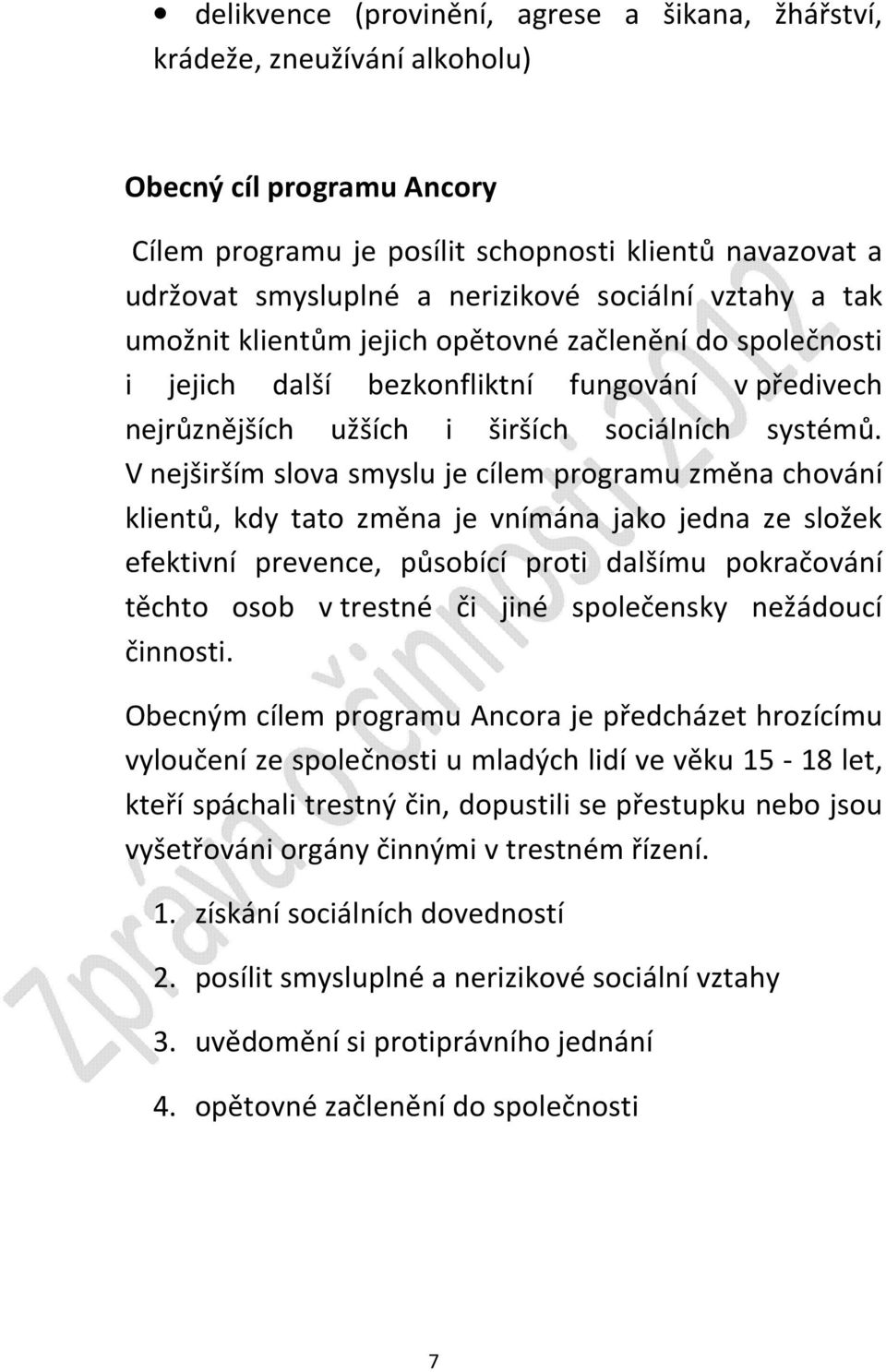 V nejširším slova smyslu je cílem programu změna chování klientů, kdy tato změna je vnímána jako jedna ze složek efektivní prevence, působící proti dalšímu pokračování těchto osob v trestné či jiné