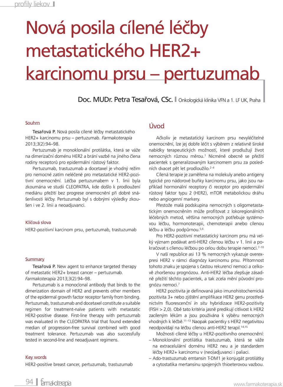Pertuzumab je monoklonální protilátka, která se váže na dimerizační doménu HER2 a brání vazbě na jiného člena rodiny receptorů pro epidermální růstový faktor.