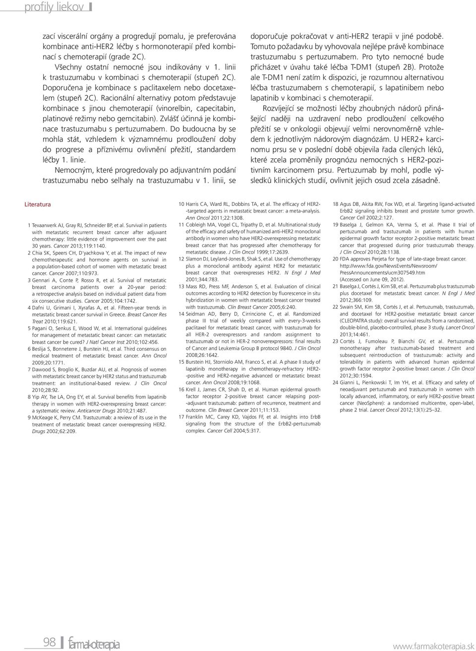 Racionální alternativy potom představuje kombinace s jinou chemoterapií (vinorelbin, capecitabin, platinové režimy nebo gemcitabin). Zvlášť účinná je kombinace trastuzumabu s pertuzumabem.
