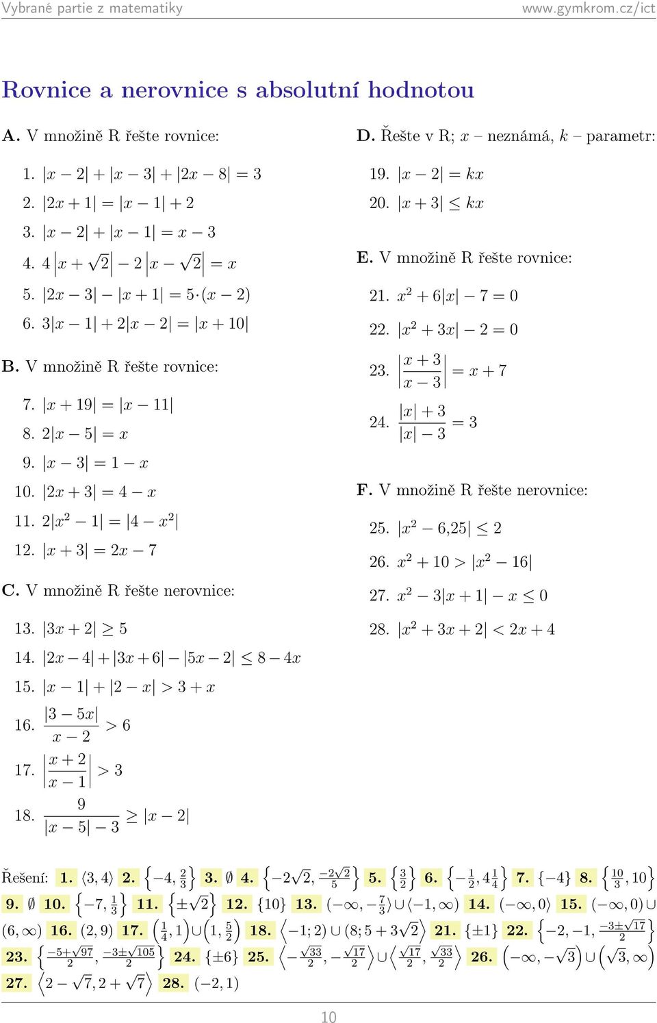 + 3 0 + 3 3. + 7 3. + 3 3 3 F. V množině R řešte nerovnice: 5. 6,5 6. + 0 > 6 7. 3 + 0 8. + 3 + < + { } { Řešení:. 3,., 3 3.. } { { } { }, 5 5. 3 } 6., 7. { } 8. 0 { } { 3, 0 9. 0. 7, 3.