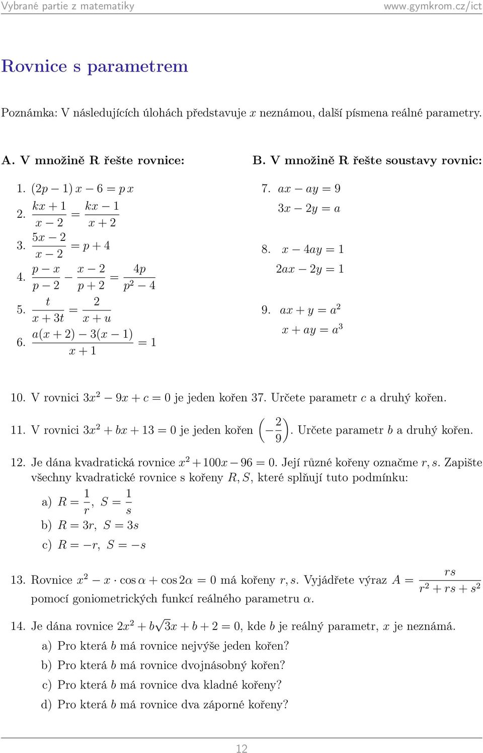 . V rovnici 3 + b + 3 0 je jeden kořen ( ). Určete parametr b a druhý kořen. 9. Je dána kvadratická rovnice + 00 96 0. Její různé kořeny označme r, s.