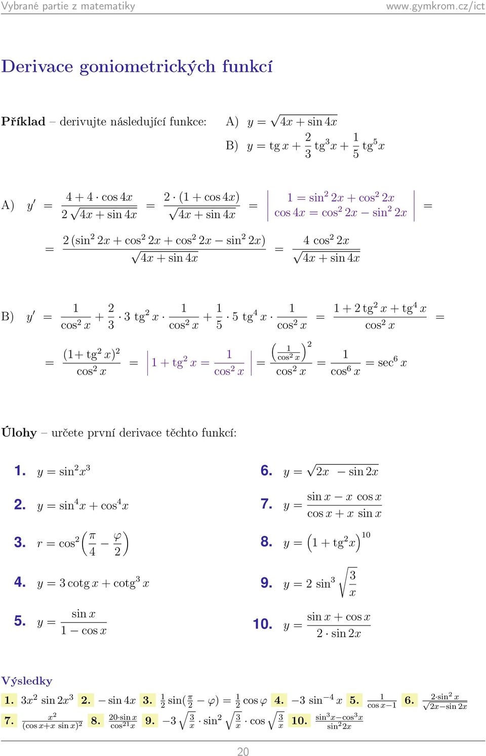 derivace těchto funkcí:. y sin 3. y sin + cos 3. r cos ( π ϕ ) 6. y sin 7. y sin cos cos + sin 8. y ( + tg ) 0. y 3 cotg + cotg 3 9. y sin 3 3 5.