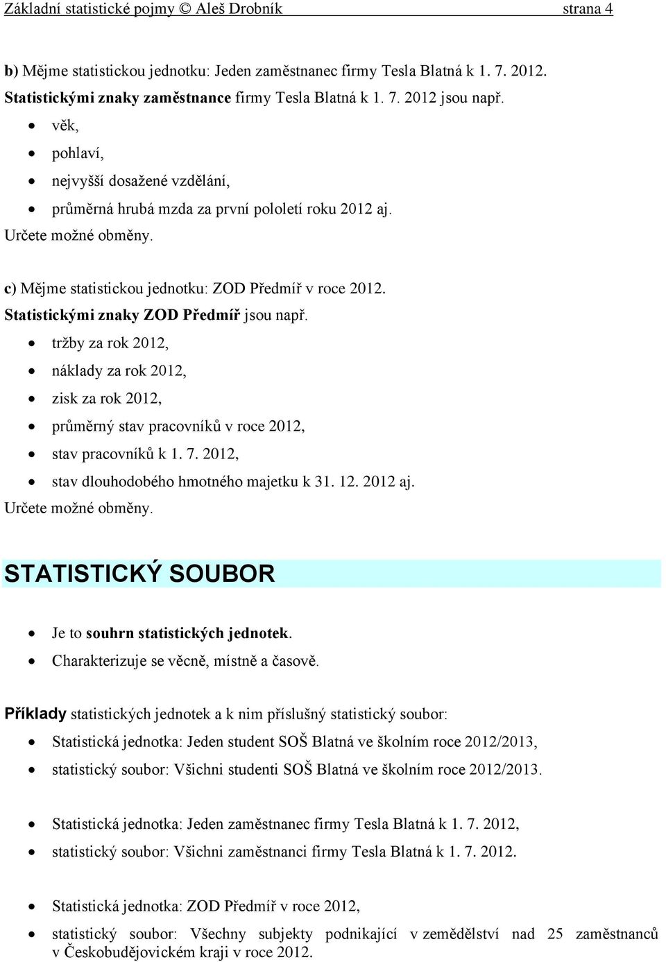 Statistickými znaky ZOD Předmíř jsou např. tržby za rok 2012, náklady za rok 2012, zisk za rok 2012, průměrný stav pracovníků v roce 2012, stav pracovníků k 1. 7.