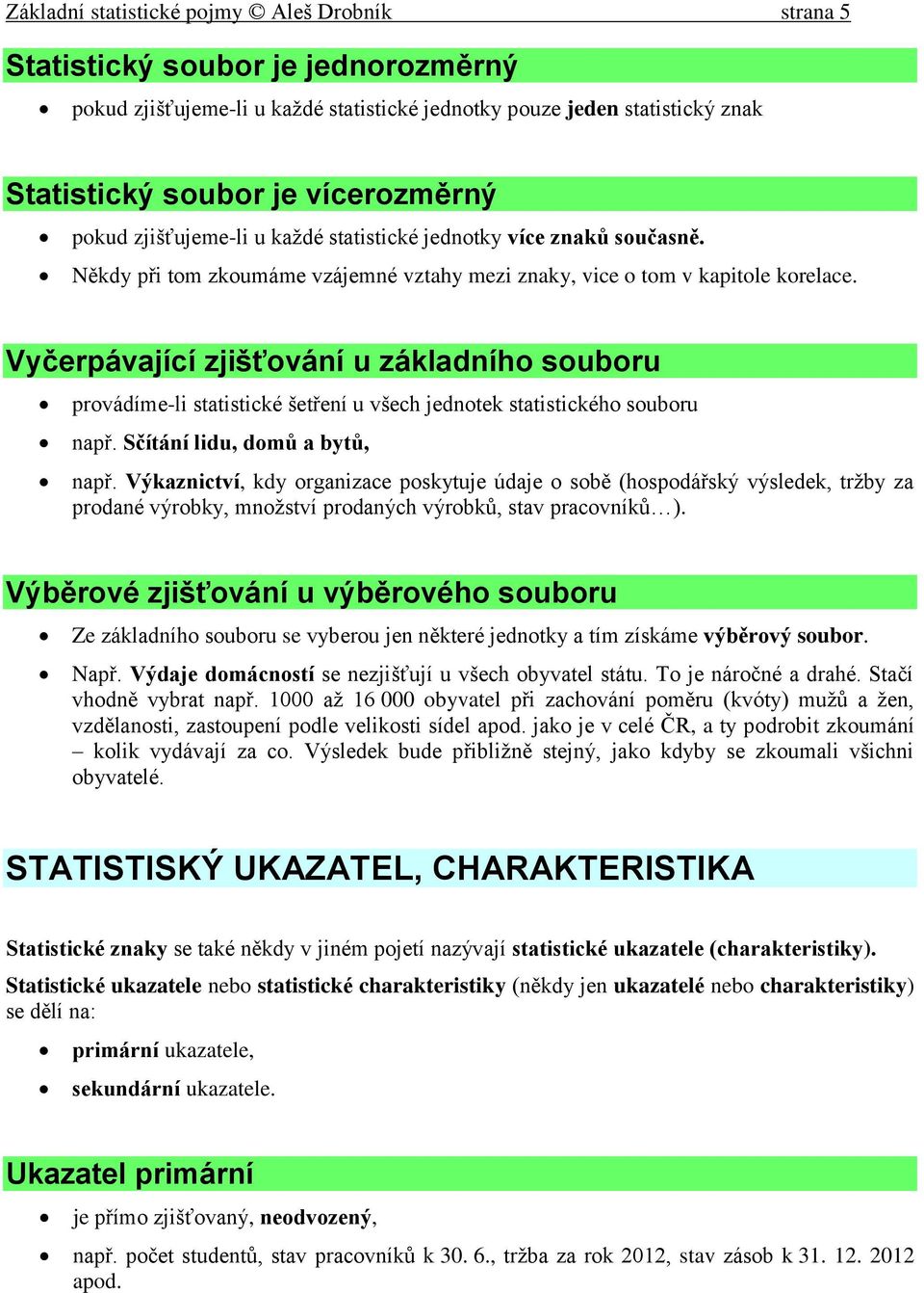 Vyčerpávající zjišťování u základního souboru provádíme-li statistické šetření u všech jednotek statistického souboru např. Sčítání lidu, domů a bytů, např.