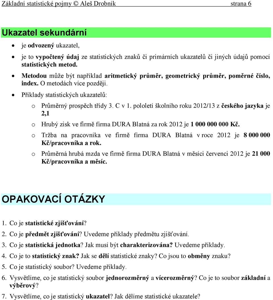 pololetí školního roku 2012/13 z českého jazyka je 2,1 o Hrubý zisk ve firmě firma DURA Blatná za rok 2012 je 1 000 000 000 Kč.