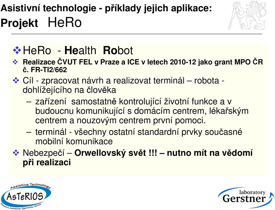 FR-TI2/662 Cíl - zpracovat návrh a realizovat terminál robota - dohlížejícího na člověka zařízení samostatně kontrolující životní