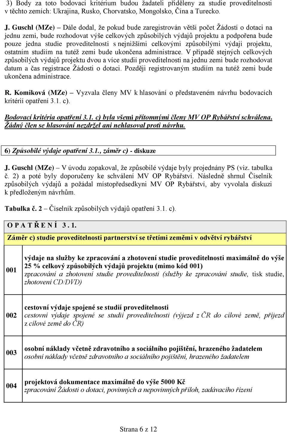 proveditelnosti s nejniţšími celkovými způsobilými výdaji projektu, ostatním studiím na tutéţ zemi bude ukončena administrace.