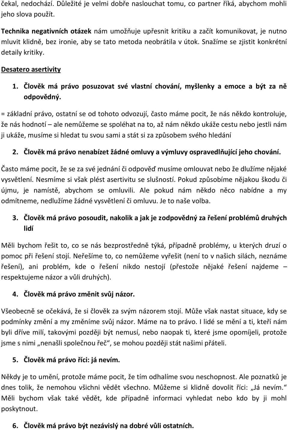 Desatero asertivity 1. Člověk má právo posuzovat své vlastní chování, myšlenky a emoce a být za ně odpovědný.