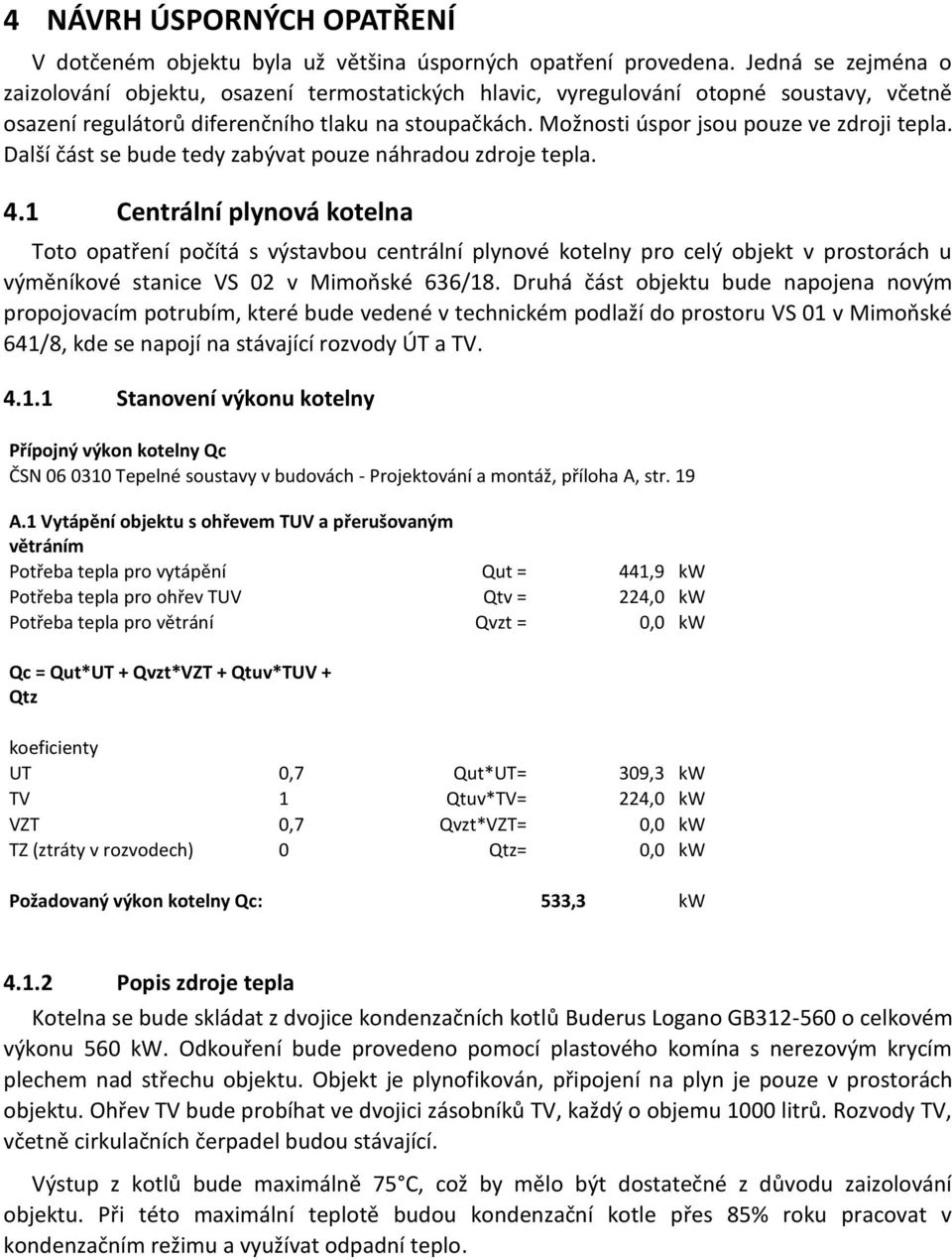 Možnosti úspor jsou pouze ve zdroji tepla. Další část se bude tedy zabývat pouze náhradou zdroje tepla. 4.