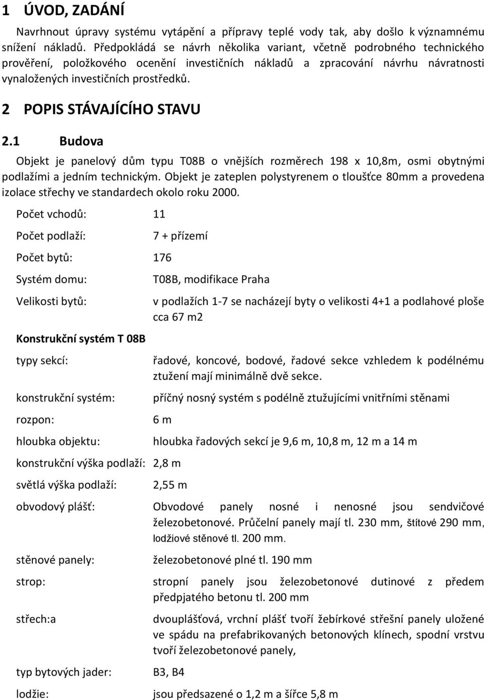 2 POPIS STÁVAJÍCÍHO STAVU 2.1 Budova Objekt je panelový dům typu T08B o vnějších rozměrech 198 x 10,8m, osmi obytnými podlažími a jedním technickým.