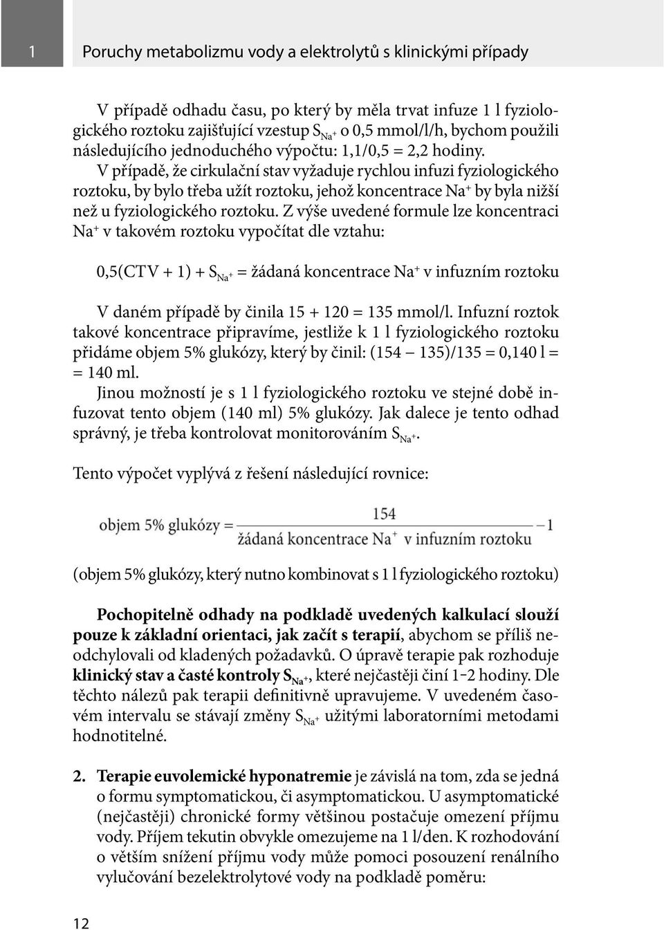 V případě, že cirkulační stav vyžaduje rychlou infuzi fyziologického roztoku, by bylo třeba užít roztoku, jehož koncentrace Na + by byla nižší než u fyziologického roztoku.