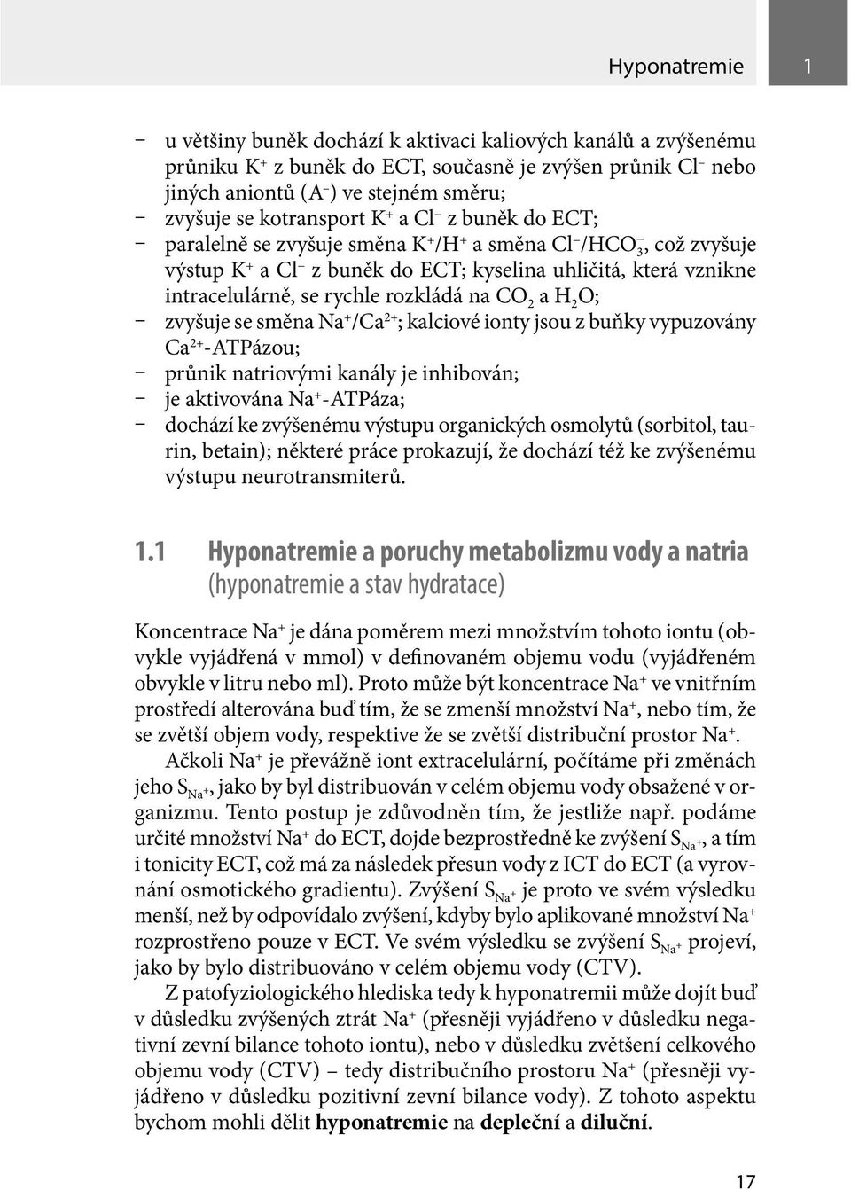 rychle rozkládá na CO 2 a H 2 O; zvyšuje se směna Na + /Ca 2+ ; kalciové ionty jsou z buňky vypuzovány Ca 2+ -ATPázou; průnik natriovými kanály je inhibován; je aktivována Na + -ATPáza; dochází ke