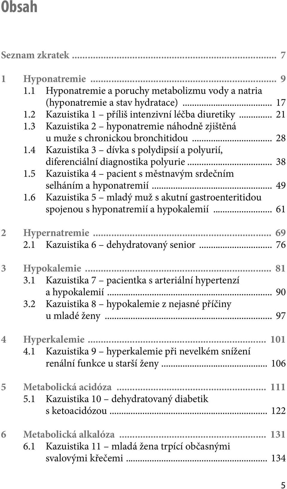 5 Kazuistika 4 pacient s městnavým srdečním selháním a hyponatremií... 49 1.6 Kazuistika 5 mladý muž s akutní gastroenteritidou spojenou s hyponatremií a hypokalemií... 61 2 Hypernatremie... 69 2.