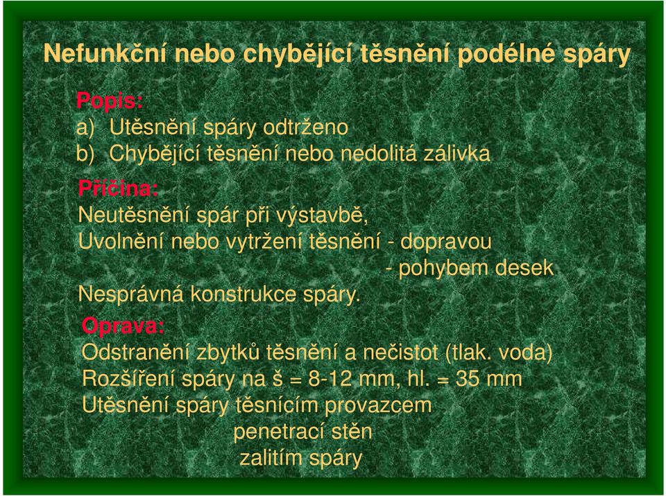 - pohybem desek Nesprávná konstrukce spáry. Oprava: Odstranění zbytků těsnění a nečistot (tlak.