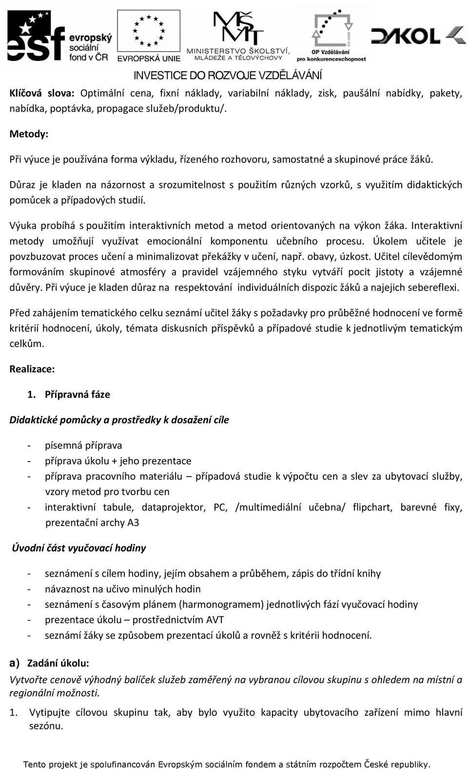 Důraz je kladen na názornost a srozumitelnost s použitím různých vzorků, s využitím didaktických pomůcek a případových studií.