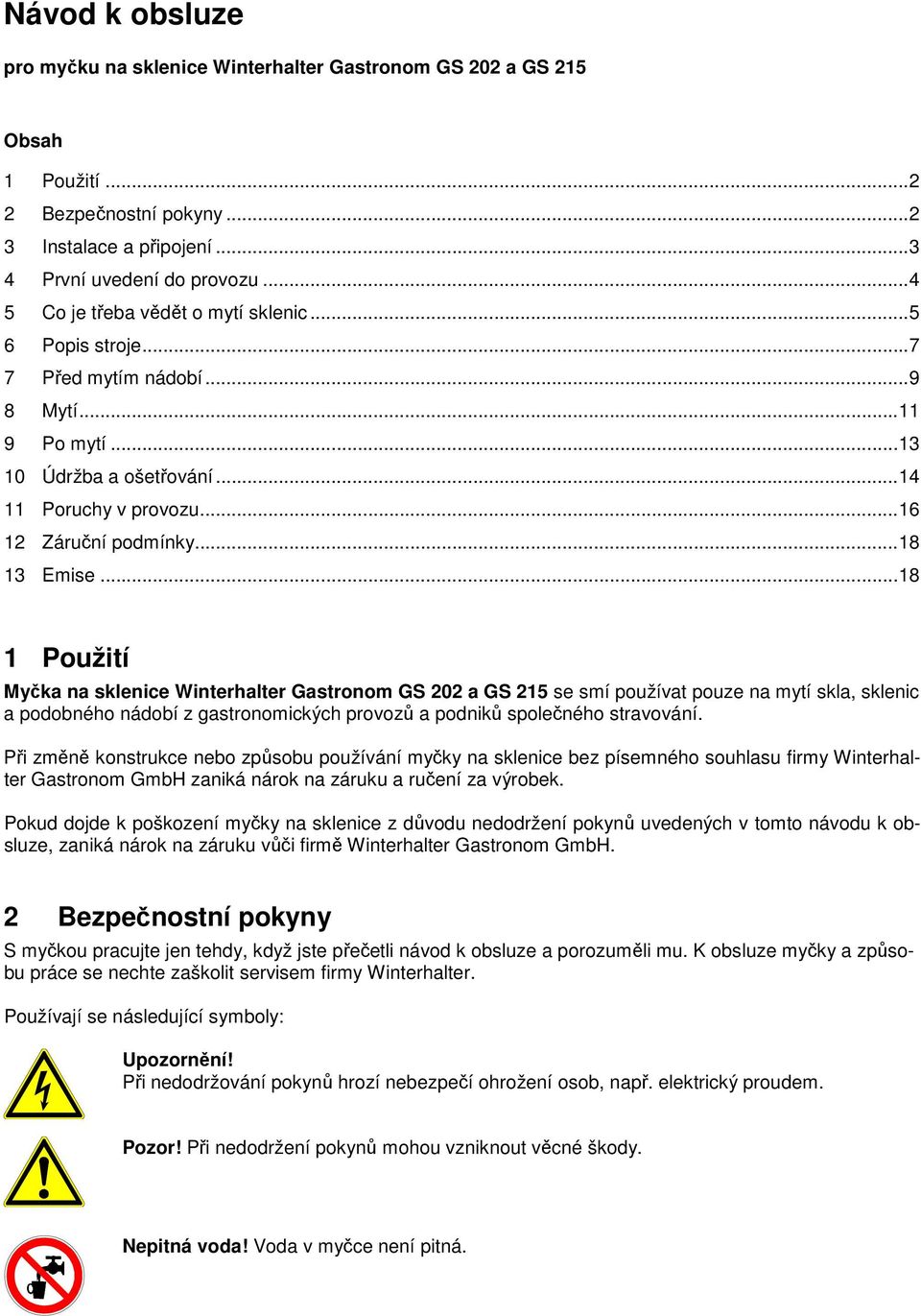 ..18 1 Použití Myčka na sklenice Winterhalter Gastronom GS 202 a GS 215 se smí používat pouze na mytí skla, sklenic a podobného nádobí z gastronomických provozů a podniků společného stravování.