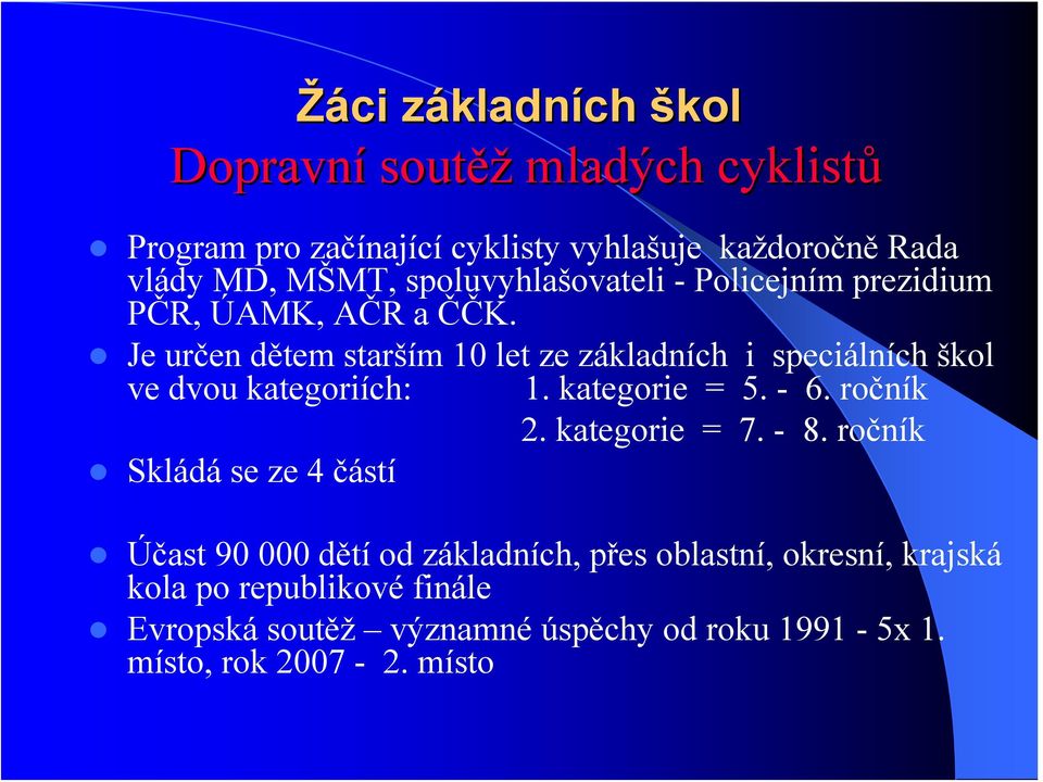 Je určen dětem starším 10 let ze základních i speciálních škol ve dvou kategoriích: 1. kategorie = 5. - 6. ročník 2. kategorie = 7.