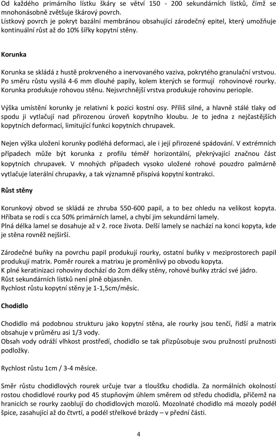 Korunka Korunka se skládá z hustě prokrveného a inervovaného vaziva, pokrytého granulační vrstvou. Po směru růstu vysílá 4-6 mm dlouhé papily, kolem kterých se formují rohovinové rourky.