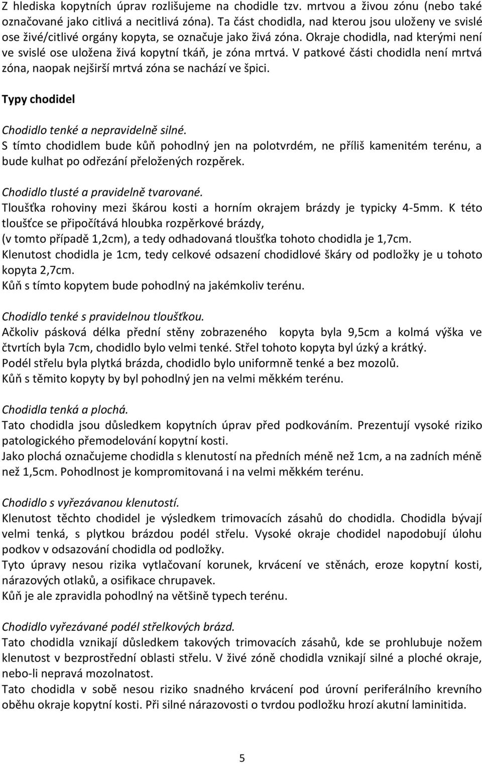 Okraje chodidla, nad kterými není ve svislé ose uložena živá kopytní tkáň, je zóna mrtvá. V patkové části chodidla není mrtvá zóna, naopak nejširší mrtvá zóna se nachází ve špici.