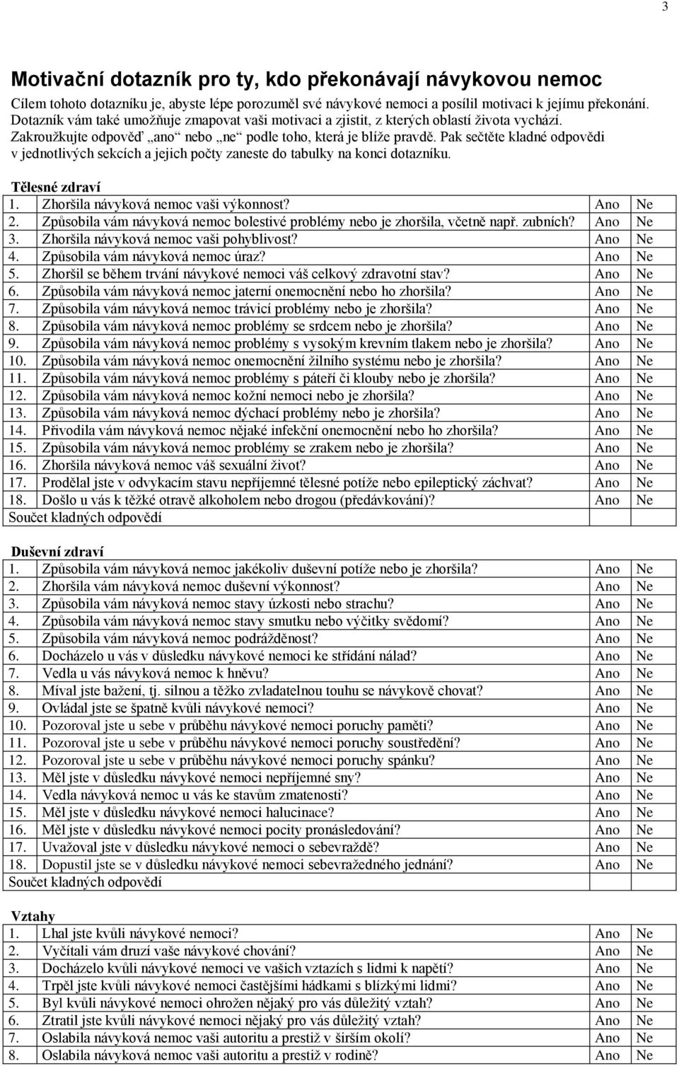 Pak sečtěte kladné odpovědi v jednotlivých sekcích a jejich počty zaneste do tabulky na konci dotazníku. Tělesné zdraví 1. Zhoršila návyková nemoc vaši výkonnost? Ano Ne 2.