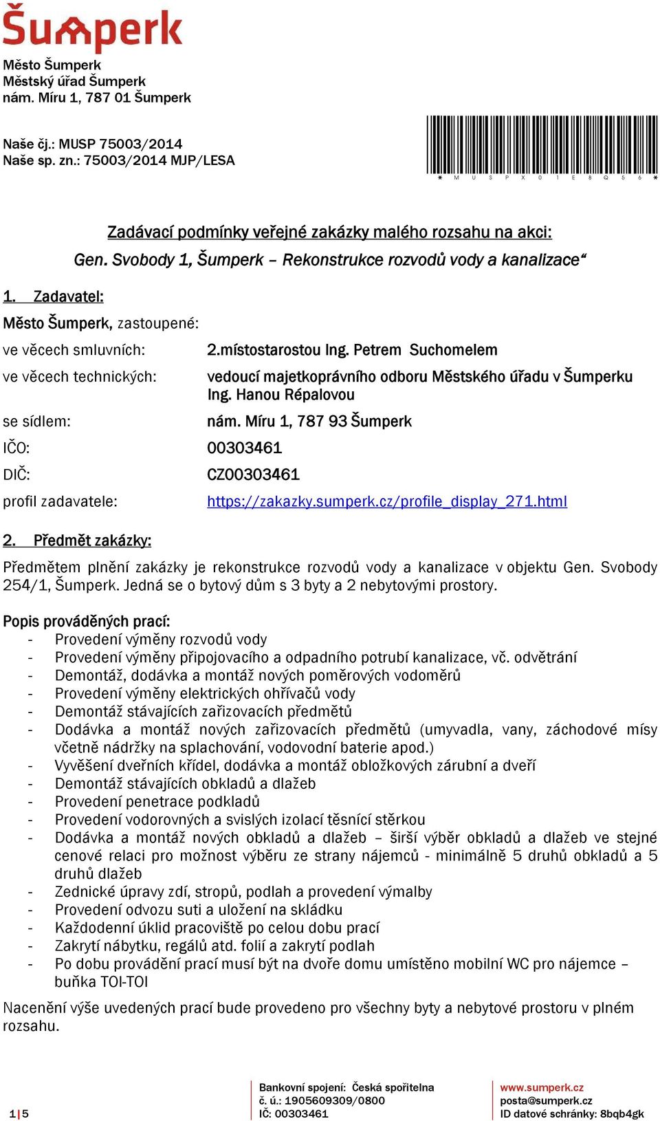 Svobody 1, Šumperk Rekonstrukce rozvodů vody a kanalizace Město Šumperk, zastoupené: ve věcech smluvních: ve věcech technických: se sídlem: IČO: 00303461 DIČ: profil zadavatele: 2. Předmět zakázky: 2.