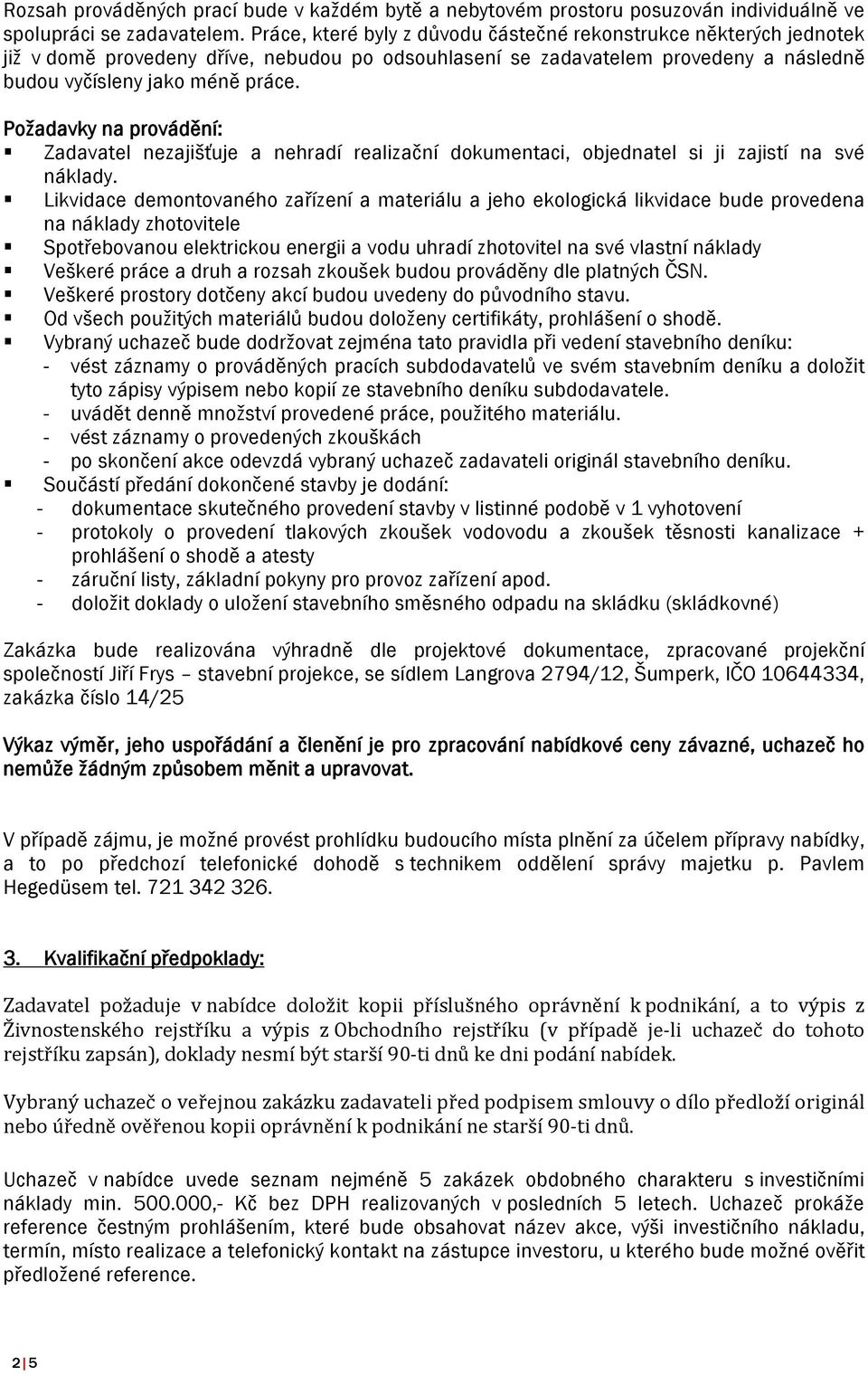 Požadavky na provádění: Zadavatel nezajišťuje a nehradí realizační dokumentaci, objednatel si ji zajistí na své náklady.