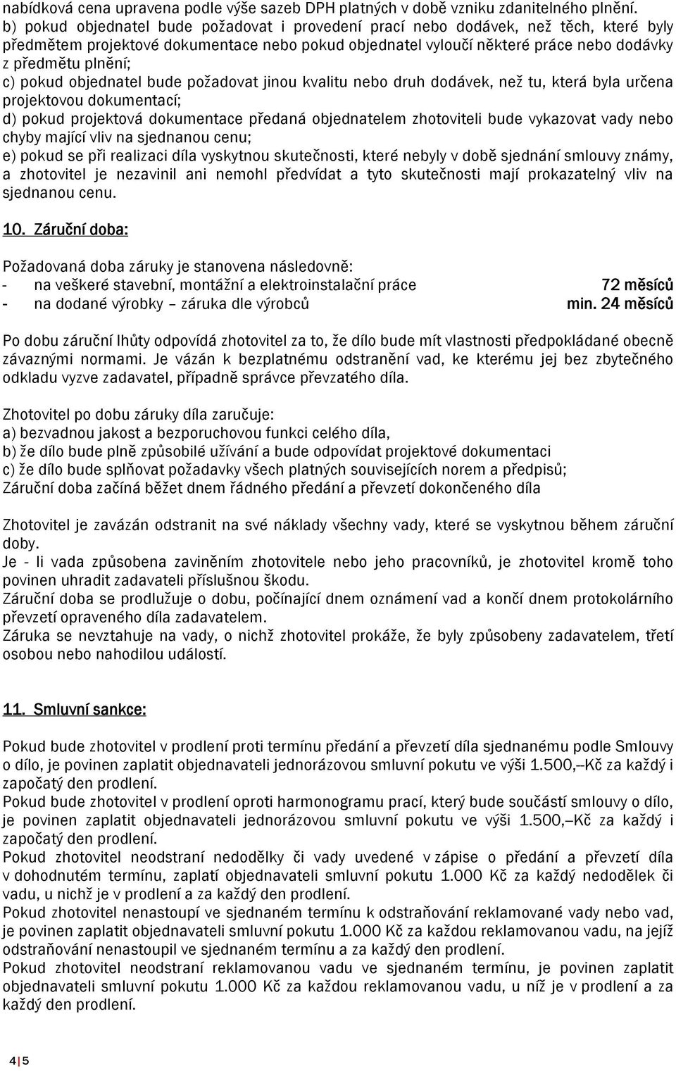 pokud objednatel bude požadovat jinou kvalitu nebo druh dodávek, než tu, která byla určena projektovou dokumentací; d) pokud projektová dokumentace předaná objednatelem zhotoviteli bude vykazovat