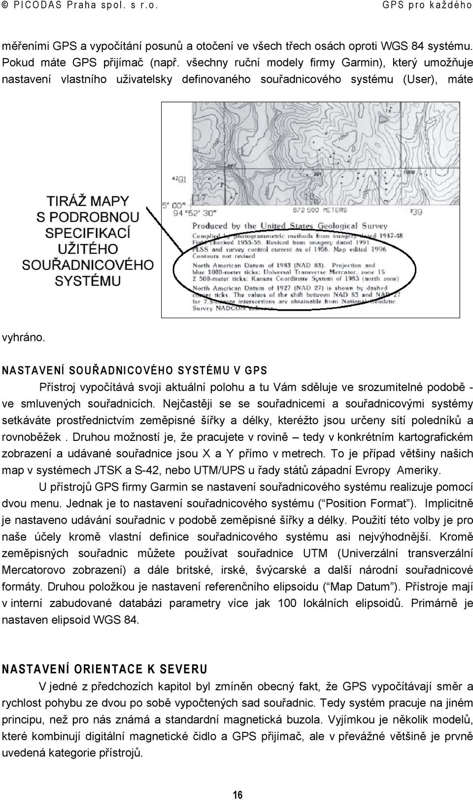 NASTAVENÍ SOUŘADNICOVÉHO SYSTÉMU V GPS Přístroj vypočítává svoji aktuální polohu a tu Vám sděluje ve srozumitelné podobě - ve smluvených souřadnicích.