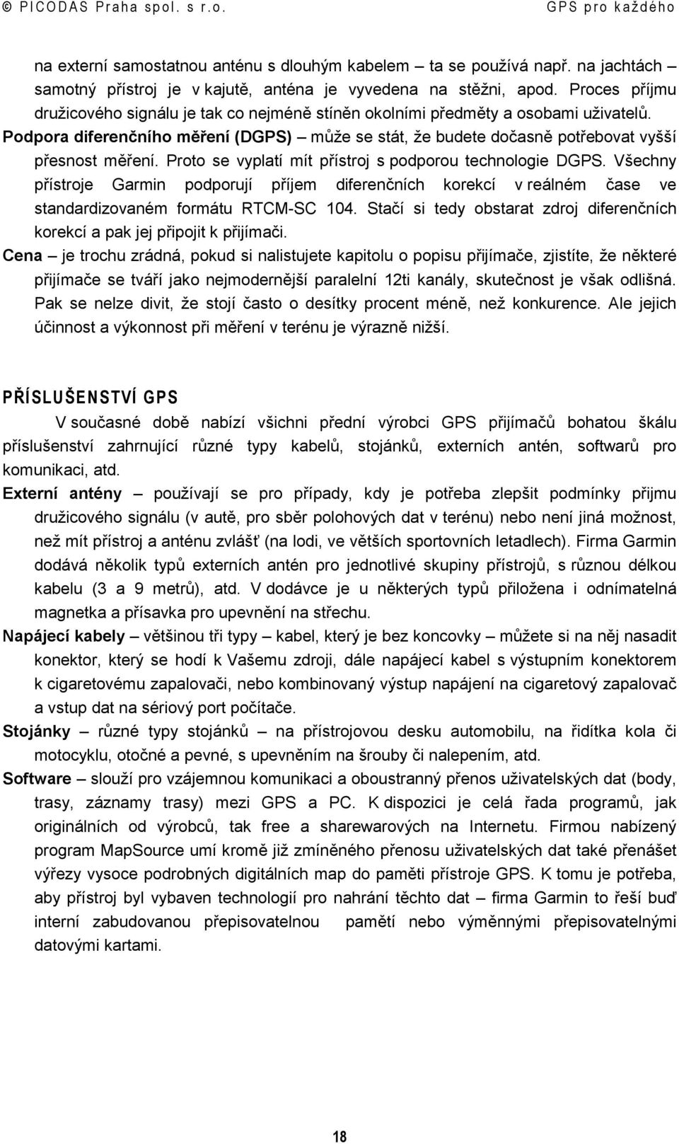 Proto se vyplatí mít přístroj s podporou technologie DGPS. Všechny přístroje Garmin podporují příjem diferenčních korekcí v reálném čase ve standardizovaném formátu RTCM-SC 104.