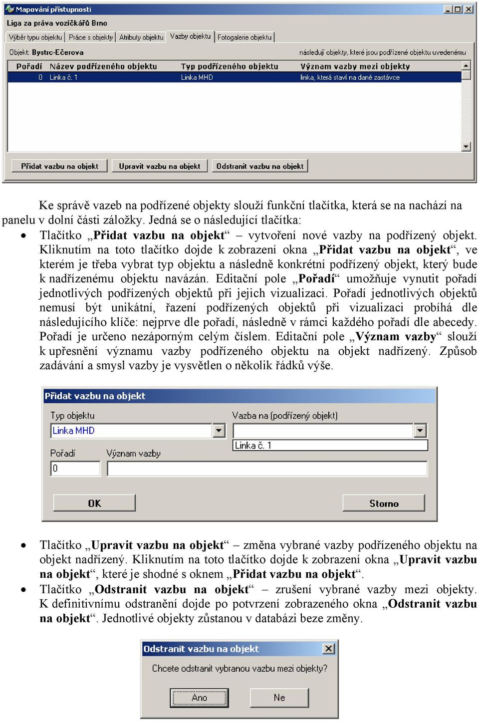 Kliknutím na toto tlačítko dojde k zobrazení okna Přidat vazbu na objekt, ve kterém je třeba vybrat typ objektu a následně konkrétní podřízený objekt, který bude k nadřízenému objektu navázán.