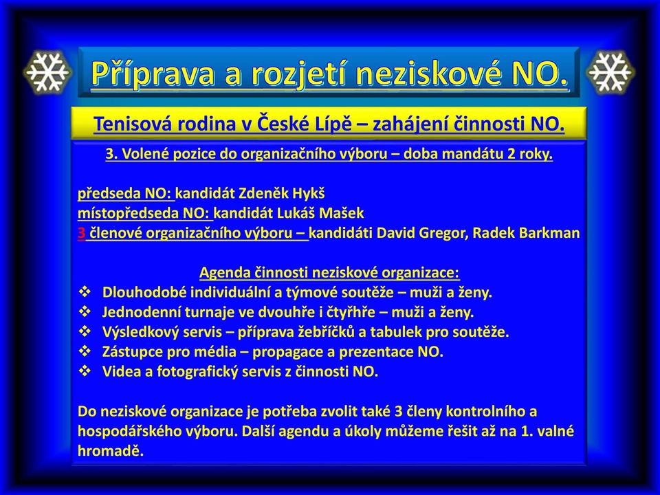 organizace: Dlouhodobé individuální a týmové soutěže muži a ženy. Jednodenní turnaje ve dvouhře i čtyřhře muži a ženy.