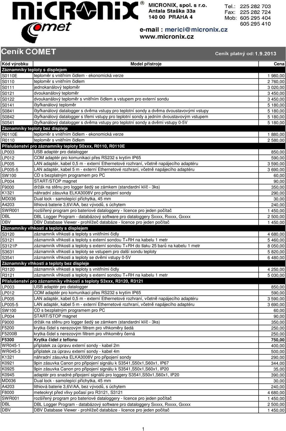 vnitřním čidlem 2 760,00 S0111 jednokanálový teploměr 3 020,00 S0121 dvoukanálový teploměr 3 450,00 S0122 dvoukanálový teploměr s vnitřním čidlem a vstupem pro externí sondu 3 450,00 S0141