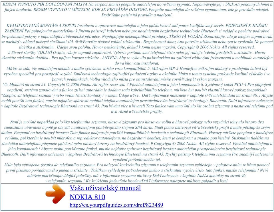 KVALIFIKOVANÁ MONTÁ A SERVIS Instalovat a opravovat autotelefon a jeho pøíslu¹enství smí pouze kvalifikovaný servis.