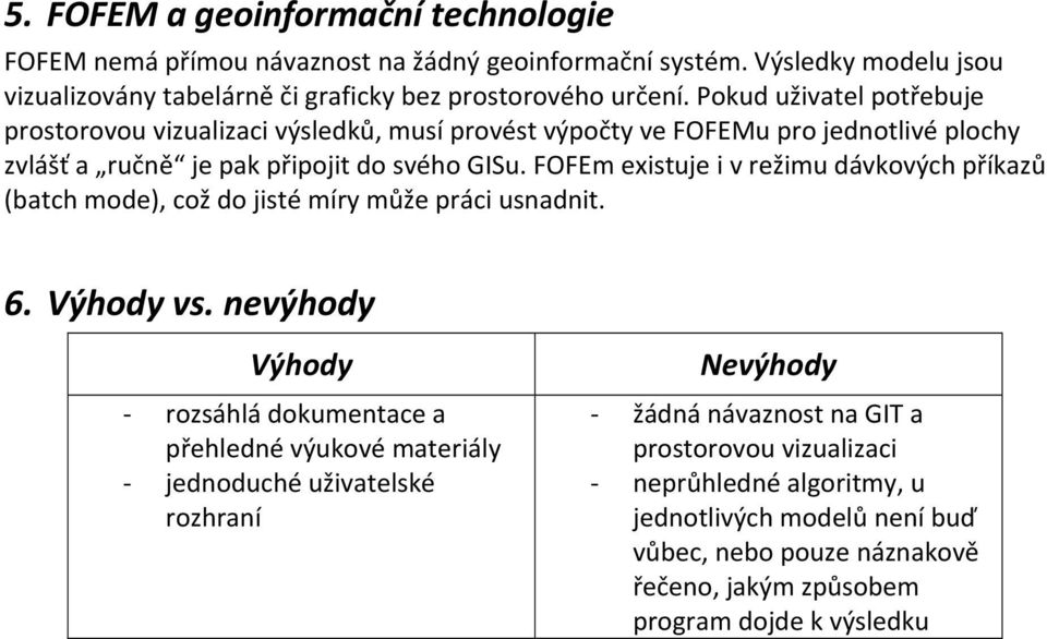 FOFEm existuje i v režimu dávkových příkazů (batch mode), což do jisté míry může práci usnadnit. 6. Výhody vs.