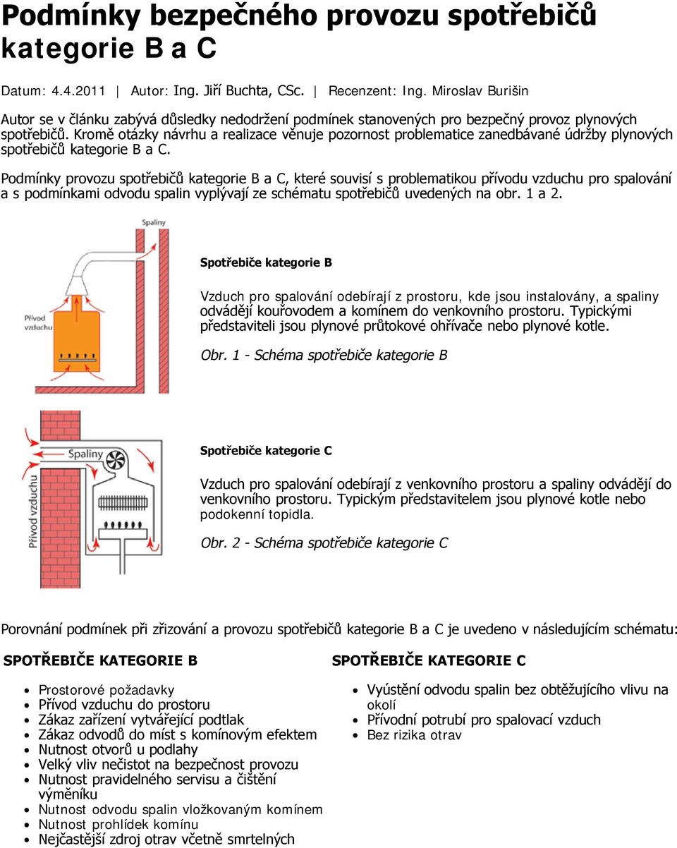 Kromě otázky návrhu a realizace věnuje pozornost problematice zanedbávané údržby plynových spotřebičů kategorie B a C.