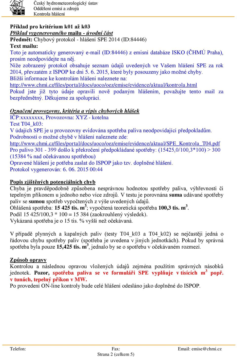 2015, které byly posouzeny jako možné chyby. Bližší informace ke kontrolám hlášení naleznete na: http://www.chmi.cz/files/portal/docs/uoco/oez/emise/evidence/aktual/kontrola.