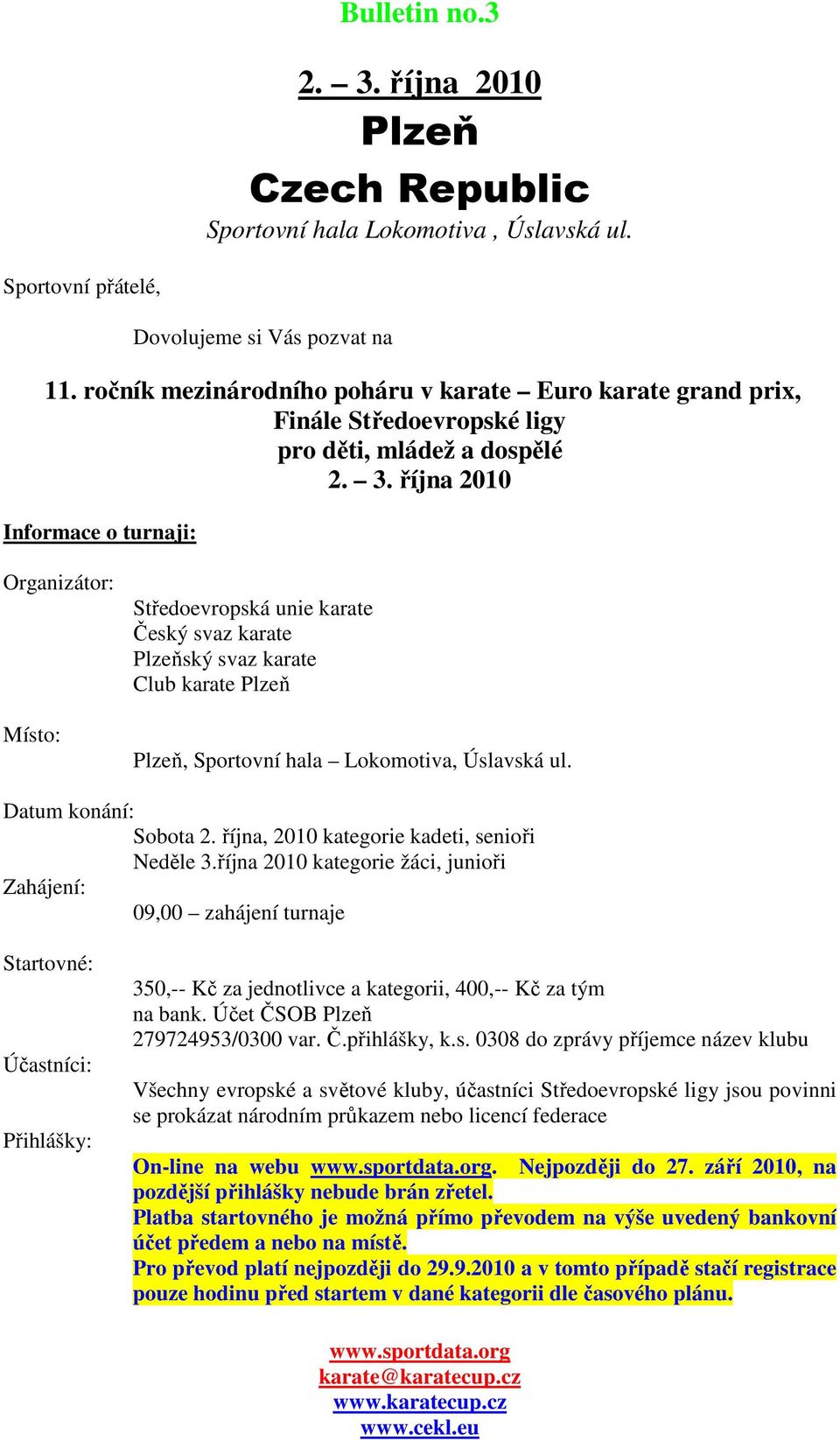 října 2010 Informace o turnaji: Organizátor: Místo: Středoevropská unie karate Český svaz karate Plzeňský svaz karate Club karate Plzeň Plzeň, Sportovní hala Lokomotiva, Úslavská ul.