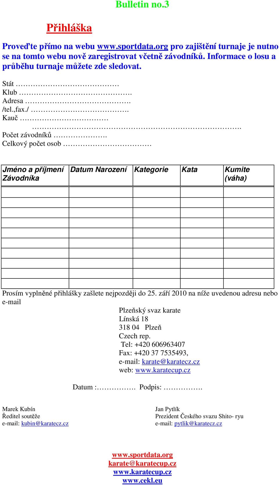 Celkový počet osob Jméno a příjmení Závodníka Datum Narození Kategorie Kata Kumite (váha) Prosím vyplněné přihlášky zašlete nejpozději do 25.