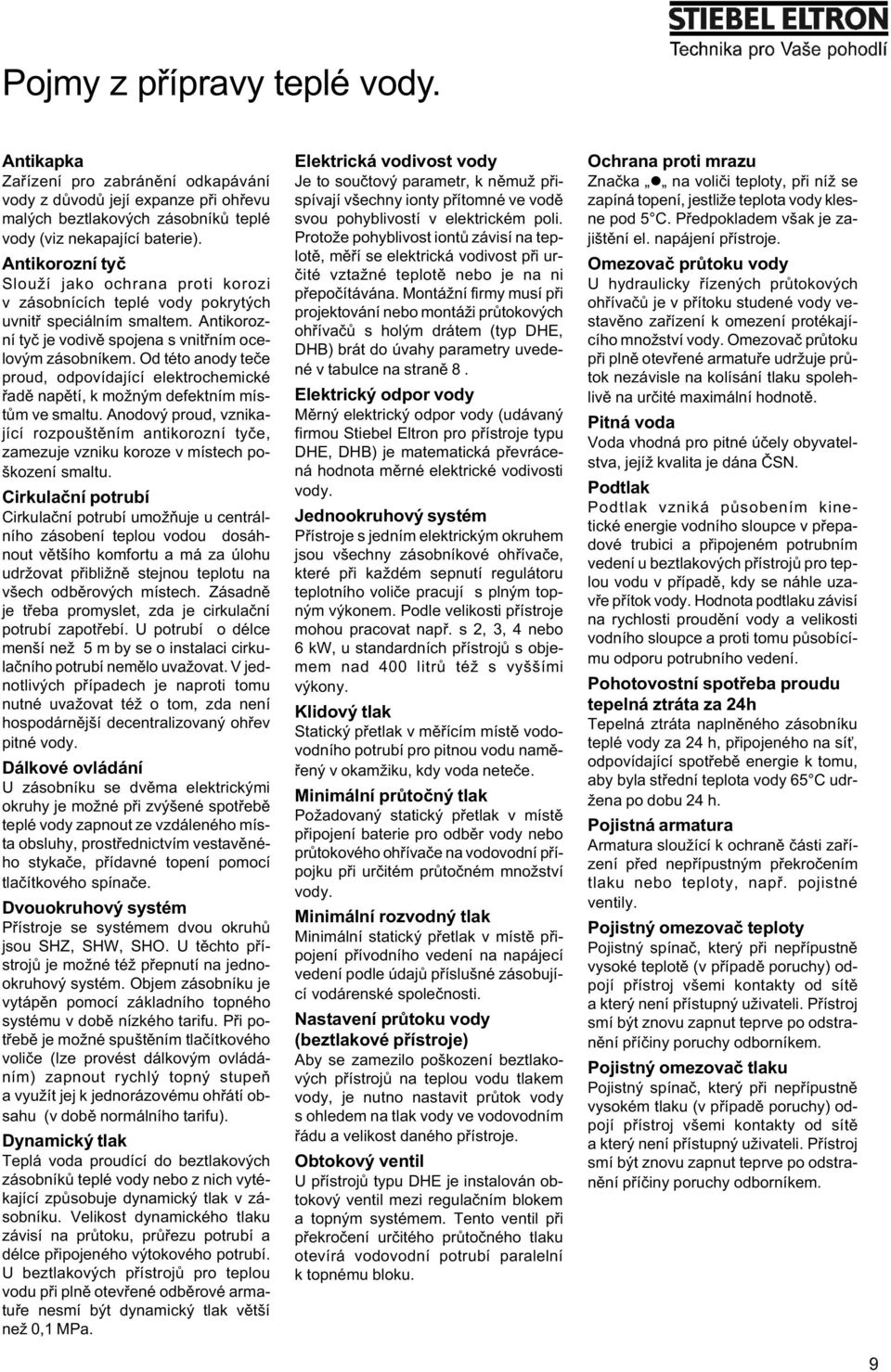 Od této anody teèe proud, odpovídající elektrochemické øadì napìtí, k možným defektním místùm ve smaltu.