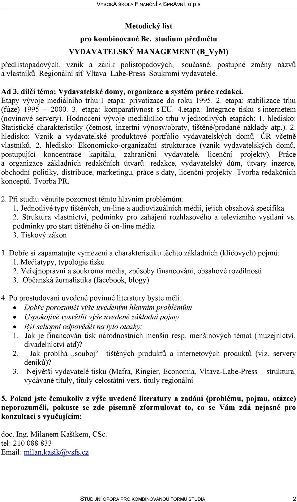 etapa: komparativnost s EU. 4.etapa: Integrace tisku s internetem (novinové servery). Hodnocení vývoje mediálního trhu v jednotlivých etapách: 1.