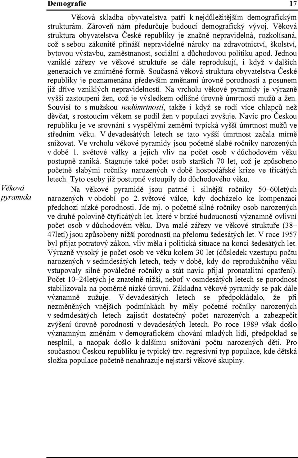 sociální a důchodovou politiku apod. Jednou vzniklé zářezy ve věkové struktuře se dále reprodukují, i když v dalších generacích ve zmírněné formě.