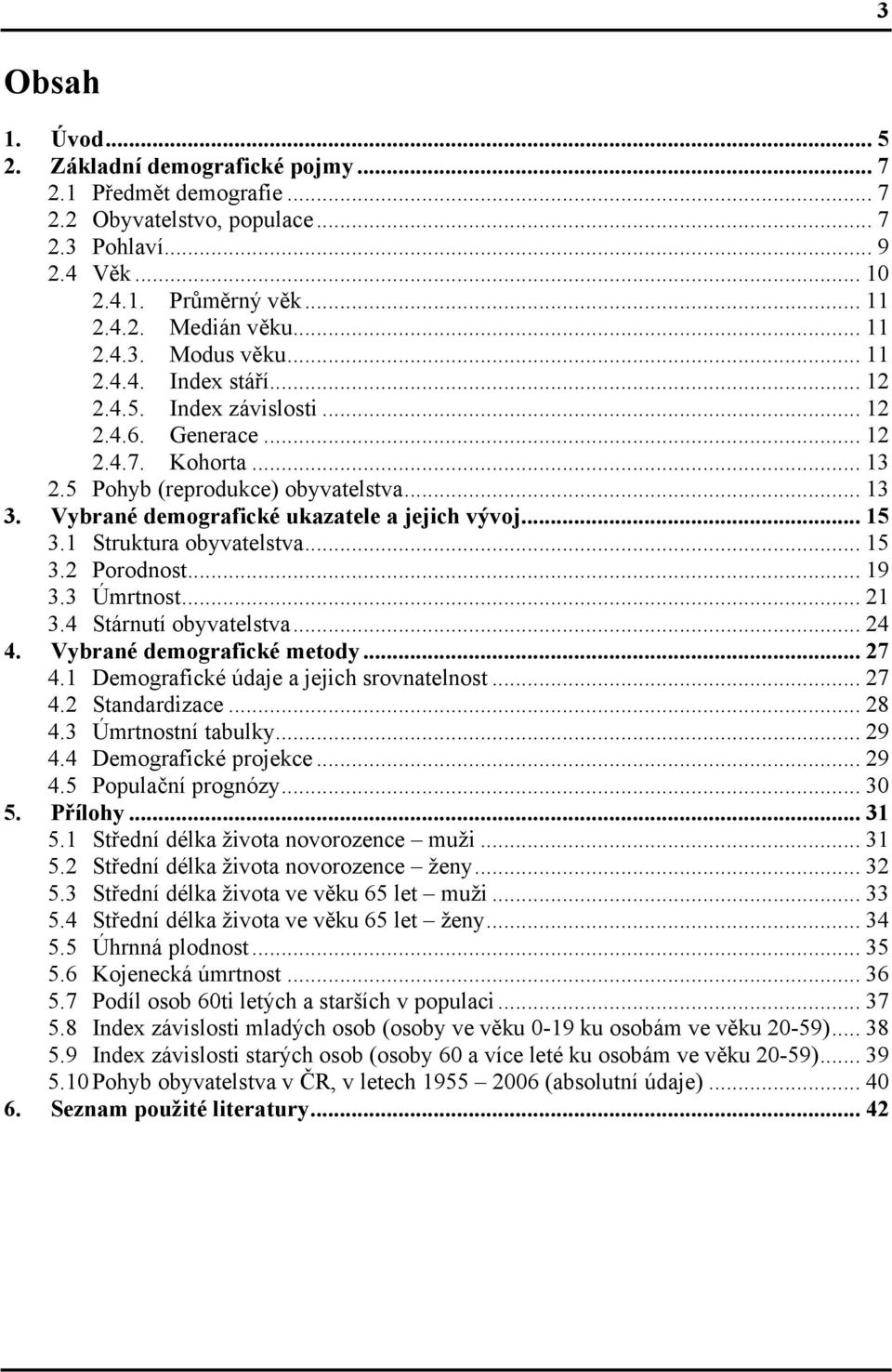 .. 15 3.1 Struktura obyvatelstva... 15 3.2 Porodnost... 19 3.3 Úmrtnost... 21 3.4 Stárnutí obyvatelstva... 24 4. Vybrané demografické metody... 27 4.1 Demografické údaje a jejich srovnatelnost... 27 4.2 Standardizace.