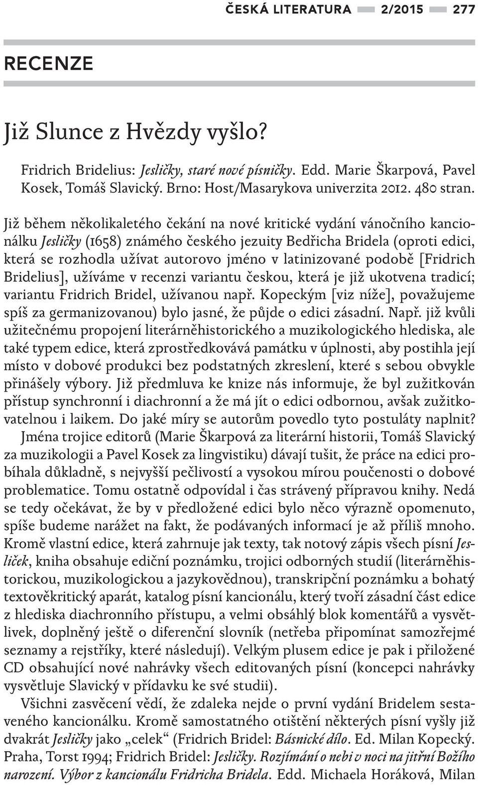 Již během několikaletého čekání na nové kritické vydání vánočního kancionálku Jesličky (1658) známého českého jezuity Bedřicha Bridela (oproti edici, která se rozhodla užívat autorovo jméno v