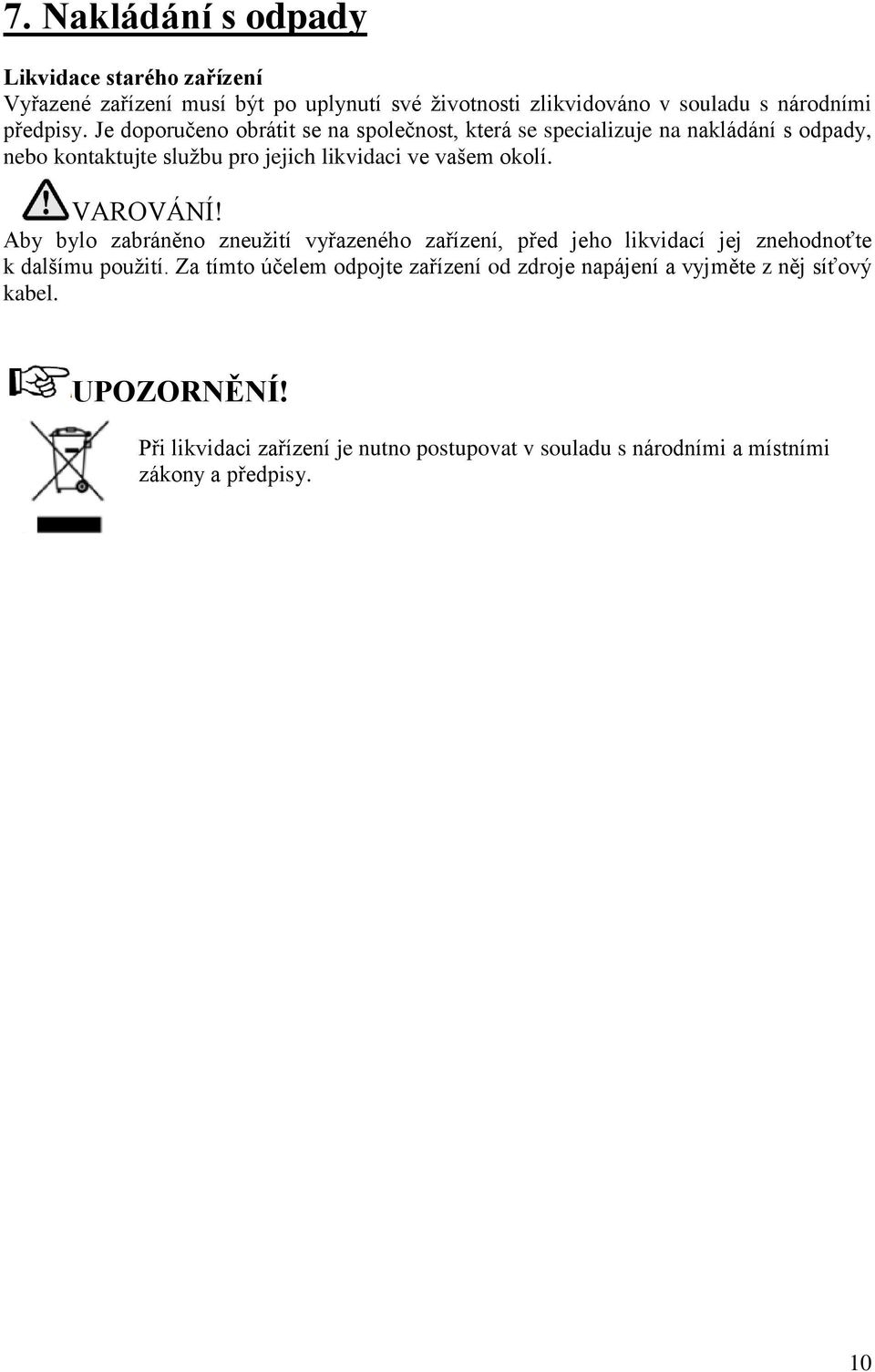 VAROVÁNÍ! Aby bylo zabráněno zneužití vyřazeného zařízení, před jeho likvidací jej znehodnoťte k dalšímu použití.