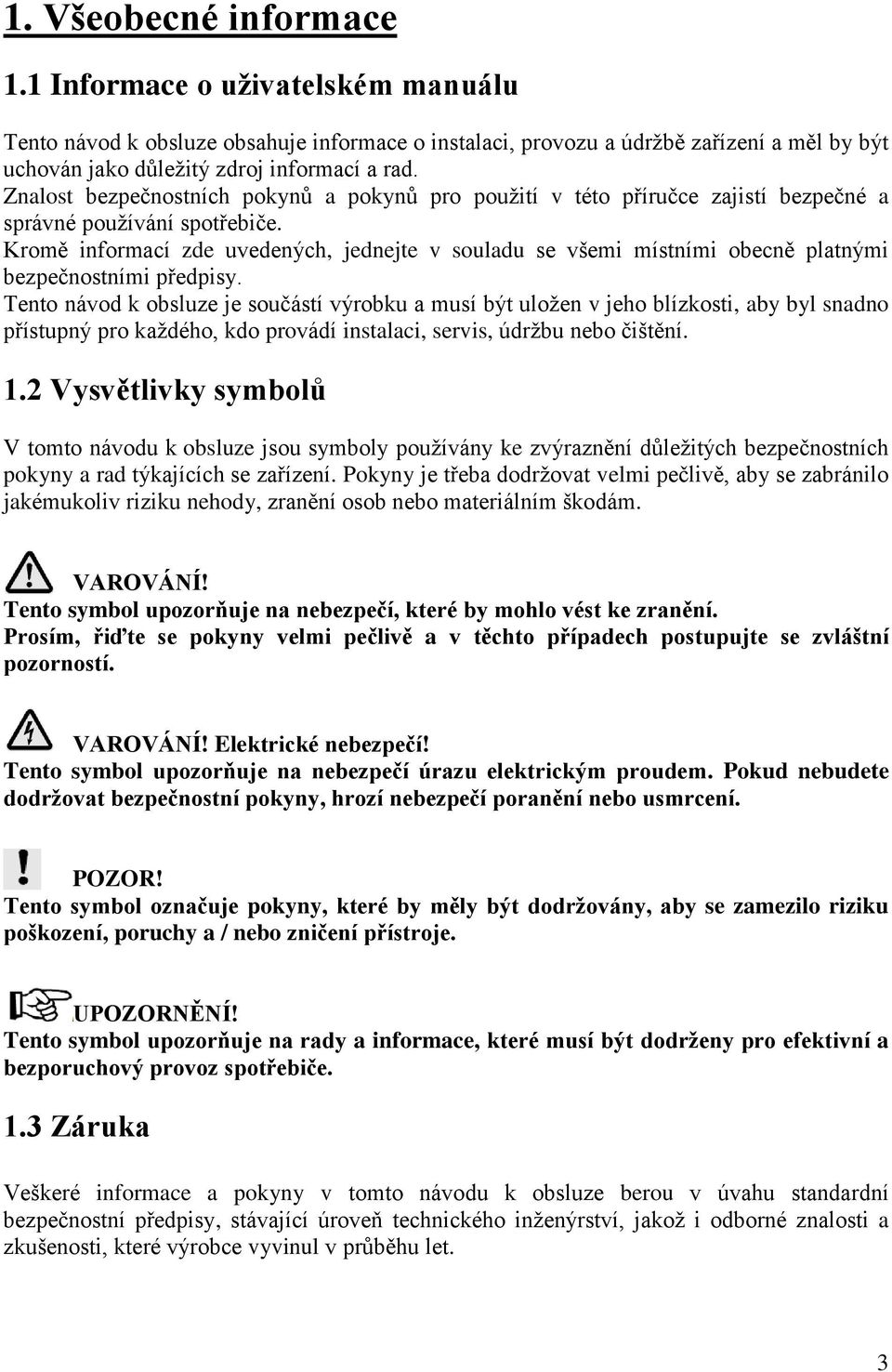 Kromě informací zde uvedených, jednejte v souladu se všemi místními obecně platnými bezpečnostními předpisy.