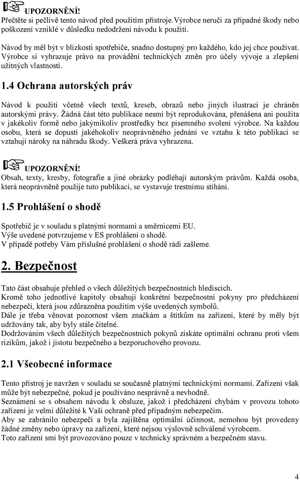 1.4 Ochrana autorských práv Návod k použití včetně všech textů, kreseb, obrazů nebo jiných ilustrací je chráněn autorskými právy.