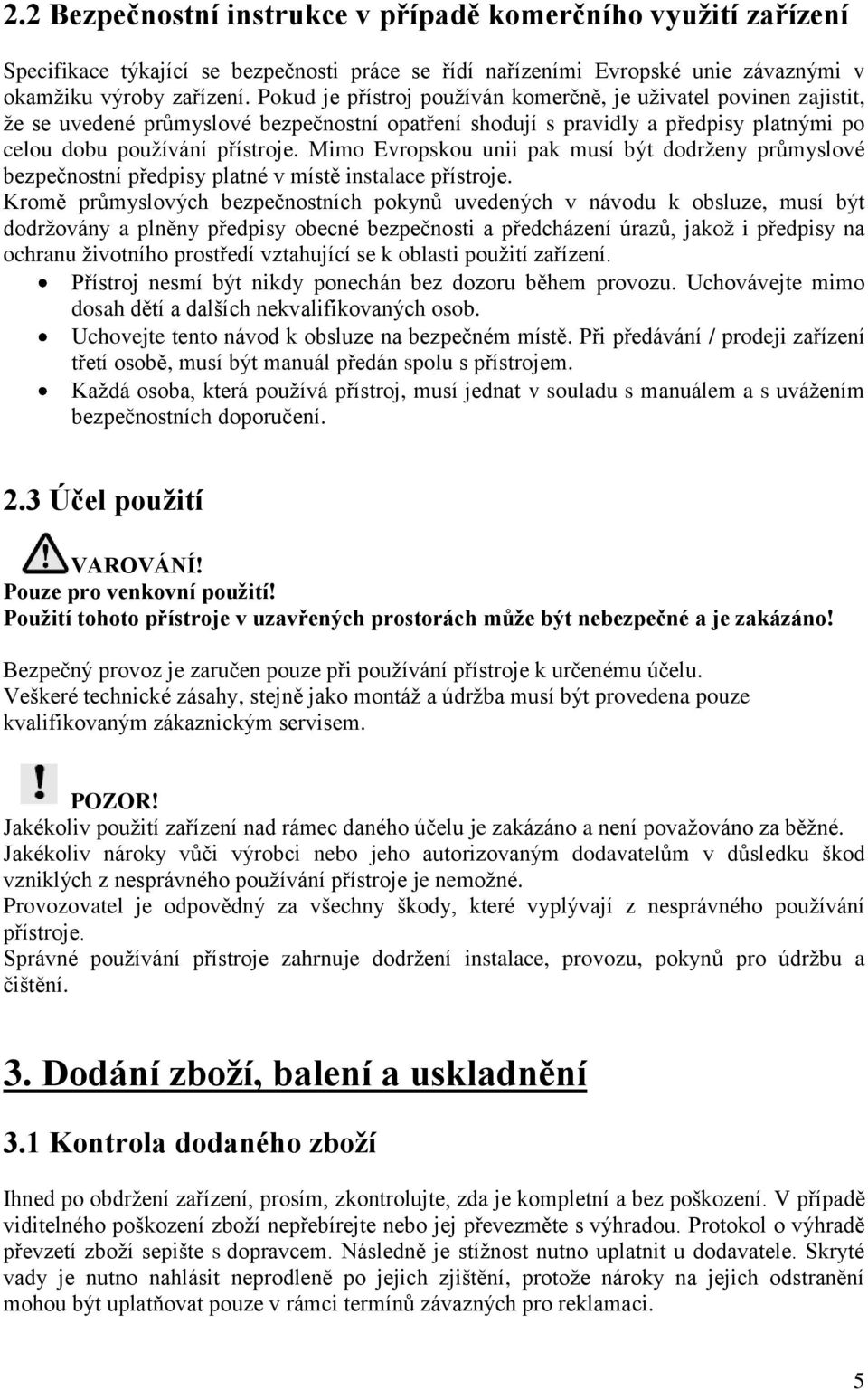 Mimo Evropskou unii pak musí být dodrženy průmyslové bezpečnostní předpisy platné v místě instalace přístroje.